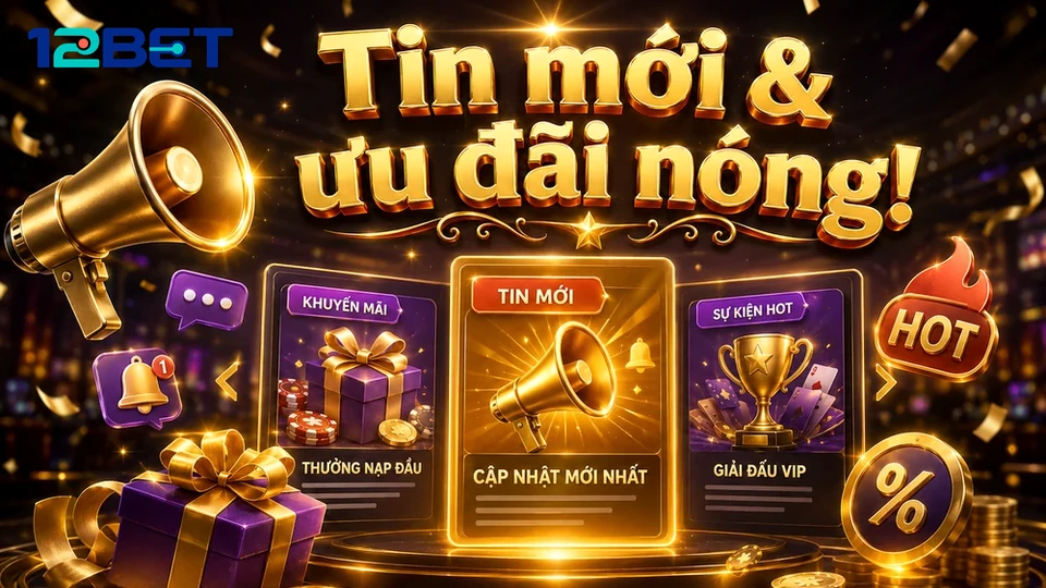 4 Bước Giải Mã Banner Khuyến Mãi 12BET Và Điều Kiện Nhận Thưởng